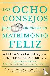 Glasser, Carleen, Glasser, William - Los Ocho Consejos Para Mantener Un Matrimonio Feliz = Eight Lessons for a Happier Marriage