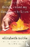 Noble, Elizabeth - Things I Want My Daughters to Know