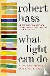 Hass, Robert - What Light Can Do