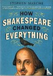 Marche, Stephen - How Shakespeare Changed Everything