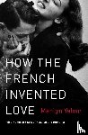 Yalom, Marilyn - How the French Invented Love