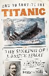 Wilson, Frances - How to Survive the Titanic