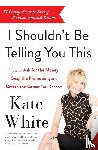 White, Kate - I Shouldn't Be Telling You This
