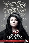 Moran, Caitlin - How to Be a Woman