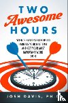 Davis, Josh - Two Awesome Hours - Science-Based Strategies to Harness Your Best Time and Get Your Most Important Work Done