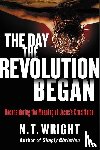 Wright, N. T. - The Day the Revolution Began