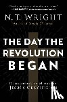 Wright, N. T. - The Day the Revolution Began