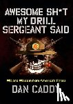 Caddy, Dan - Awesome Sh*t My Drill Sergeant Said: Wit and Wisdom from America's Finest