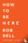 Bell, Rob - How to Be Here