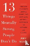 Morin, Amy - 13 Things Mentally Strong People Don't Do