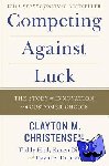 Christensen, Clayton M, Hall, Taddy, Dillon, Karen, Duncan, David S. - Competing Against Luck - The Story of Innovation and Customer Choice