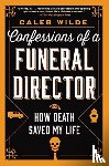 Wilde, Caleb - Confessions of a Funeral Director