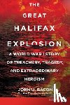 Bacon, John U. - The Great Halifax Explosion: A World War I Story of Treachery, Tragedy, and Extraordinary Heroism
