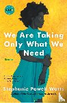 Watts, Stephanie Powell - We Are Taking Only What We Need