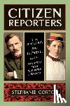 Gorton, Stephanie - Citizen Reporters: S.S. McClure, Ida Tarbell, and the Magazine That Rewrote America