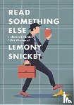 Snicket, Lemony - Read Something Else: Collected & Dubious Wit & Wisdom of Lemony Snicket