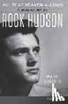 Griffin, Mark - All That Heaven Allows: A Biography of Rock Hudson