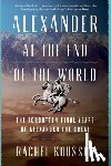 Kousser, Rachel - Alexander at the End of the World: The Forgotten Final Years of Alexander the Great
