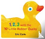 Carle, Eric - 1, 2, 3 with the 10 Little Rubber Ducks: A Spring Counting Book
