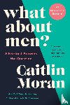 Moran, Caitlin - What About Men?