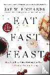 Richards, Jay W. - Eat, Fast, Feast: Heal Your Body While Feeding Your Soul—A Christian Guide to Fasting