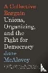 McAlevey, Jane - A Collective Bargain - Unions, Organizing, and the Fight for Democracy