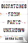 Bliss, Bryan - Dispatches from Parts Unknown