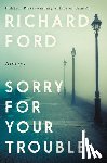 Ford, Richard - Sorry for Your Trouble