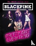 Stevens, Cara J. - BLACKPINK: Pretty Isn't Everything (The Ultimate Unofficial Guide)