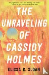 Sloan, Elissa R - The Unraveling of Cassidy Holmes