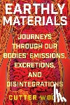 Wood, Cutter - Earthly Materials: Journeys Through Our Bodies' Emissions, Excretions, and Disintegrations