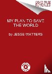 Watters, Jesse - How I Saved the World