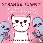 Pyle, Nathan W. - Strange Planet: The Sneaking, Hiding, Vibrating Creature