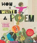 Alexander, Kwame, Nikaido, Deanna - How to Write a Poem