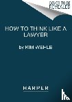 Wehle, Kim - How to Think Like a Lawyer--and Why