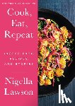 Lawson, Nigella - Cook, Eat, Repeat: Ingredients, Recipes, and Stories