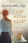 Lea, Caroline - The Metal Heart: A Novel of WW II