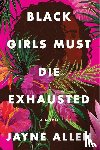 Allen, Jayne - Black Girls Must Die Exhausted