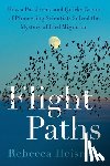 Heisman, Rebecca - Flight Paths: How a Passionate and Quirky Group of Pioneering Scientists Solved the Mystery of Bird Migration
