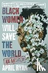 Ryan, April - Black Women Will Save the World: An Anthem