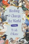 O'Kane, Trish - Birding to Change the World