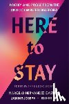 Hernandez Castillo, Marcelo - Here to Stay: Poetry and Prose from the Undocumented Diaspora