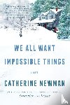 Newman, Catherine - We All Want Impossible Things