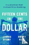 Story, Louise - Fifteen Cents on the Dollar: How Americans Made the Black-White Wealth Gap