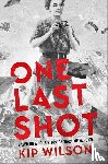 Wilson, Kip - Wilson, K: One Last Shot: Based on a True Story of Wartime H