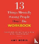 Morin, Amy - 13 Things Mentally Strong People Don't Do Workbook