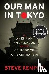 Kemper, Steve - Our Man in Tokyo: An American Ambassador and the Countdown to Pearl Harbor