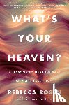 Rosen, Rebecca - What's Your Heaven?