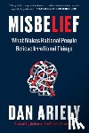 Ariely, Dan - Misbelief: What Makes Rational People Believe Irrational Things