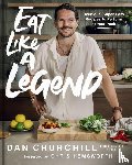 Churchill, Dan - Eat Like a Legend